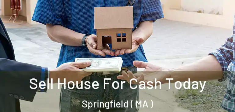  Sell House For Cash Today Springfield ( MA )